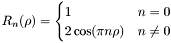 \[R_n(\rho) = \begin{cases} 1 & n=0\\ 2\cos(\pi n \rho) & n \neq 0 \end{cases}\]