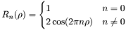 \[R_n(\rho) = \begin{cases} 1 & n=0\\ 2\cos(2\pi n \rho) & n \neq 0 \end{cases}\]