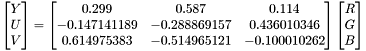 \[ \begin{bmatrix} Y \\ U \\ V \end{bmatrix} = \begin{bmatrix} 0.299 & 0.587 & 0.114 \\ -0.147141189 & -0.288869157 & 0.436010346 \\ 0.614975383 & -0.514965121 & -0.100010262 \end{bmatrix} \begin{bmatrix} R \\ G \\ B \end{bmatrix} \]