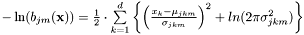 $-\ln(b_{jm}(\mathbf{x})) = \frac{1}{2} \cdot \sum\limits_{k=1}^d \left\{ \left( \frac{x_k - \mu_{jkm}} {\sigma_{jkm}} \right)^2 + ln(2\pi\sigma_{jkm}^2) \right\}$