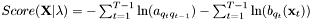 $Score(\mathbf{X}|\lambda)=-\sum^{T-1}_{t=1}{\ln(a_{q_tq_{t-1}})}- \sum^{T-1}_{t=1}{\ln(b_{q_t}(\mathbf{x}_t))}$