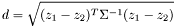 \[ d=\sqrt{(z_1-z_2)^T\Sigma^{-1}(z_1-z_2)} \]