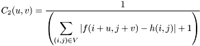 $C_2(u,v)= \displaystyle\frac{1} {\left(\displaystyle\sum_{(i,j)\in V}\left| f(i+u,j+v)-h(i,j)\right|+1\right)}$