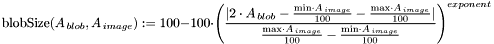 \[ \text{blobSize} (A_{\,blob}, A_{\,image}) := 100 - 100 \cdot \left( \dfrac {| 2 \cdot A_{\,blob} - \frac{\text{min}\cdot A_{\,image}}{100} - \frac{\text{max}\cdot A_{\,image}}{100} | } {\frac{\text{max}\cdot A_{\,image}}{100} - \frac{\text{min}\cdot A_{\,image}}{100}} \right)^{exponent} \]