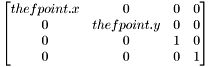 \[ \begin{bmatrix} thefpoint.x & 0 & 0 & 0 \\ 0 & thefpoint.y & 0 & 0 \\ 0 & 0 & 1 & 0 \\ 0 & 0 & 0 & 1 \end{bmatrix} \]