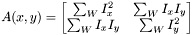 \[ A(x,y) = \begin{bmatrix} \sum_W I_x^2 & \sum_W I_xI_y \\ \sum_W I_xI_y & \sum_W I_y^2 \end{bmatrix} \]