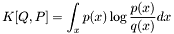 \[ K[Q,P] = \int_x p(x) \log \frac{p(x)}{q(x)} dx \]